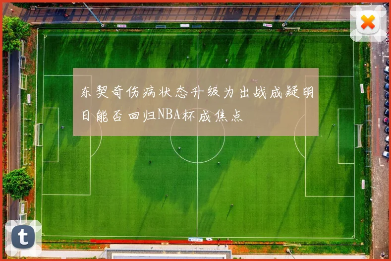 东契奇伤病状态升级为出战成疑明日能否回归NBA杯成焦点
