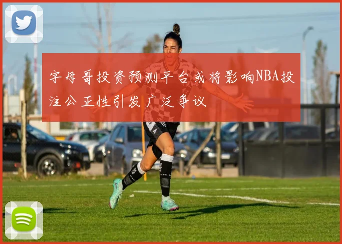 字母哥投资预测平台或将影响NBA投注公正性引发广泛争议